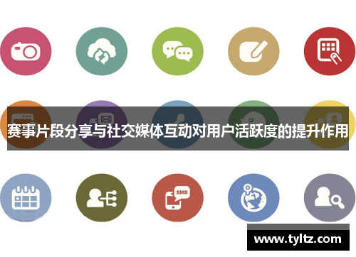 赛事片段分享与社交媒体互动对用户活跃度的提升作用